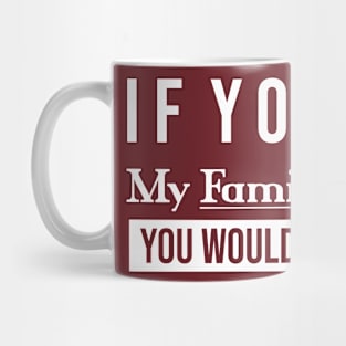 If you met My family you would understand \\ Funny saying Mug